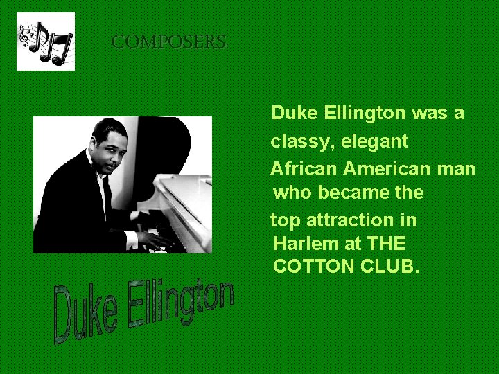 COMPOSERS Duke Ellington was a classy, elegant African American man who became the top