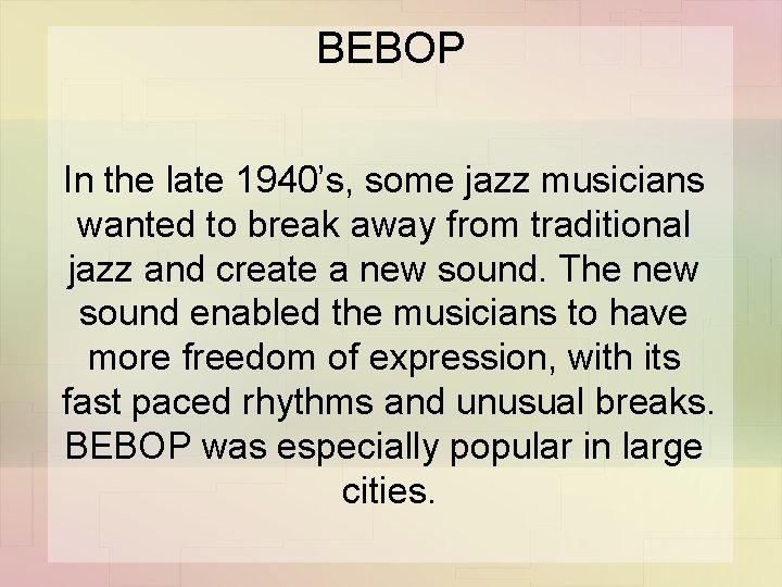 BEBOP In the late 1940’s, some jazz musicians wanted to break away from traditional