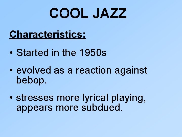 COOL JAZZ Characteristics: • Started in the 1950 s • evolved as a reaction