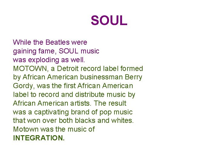 SOUL While the Beatles were gaining fame, SOUL music was exploding as well. MOTOWN,