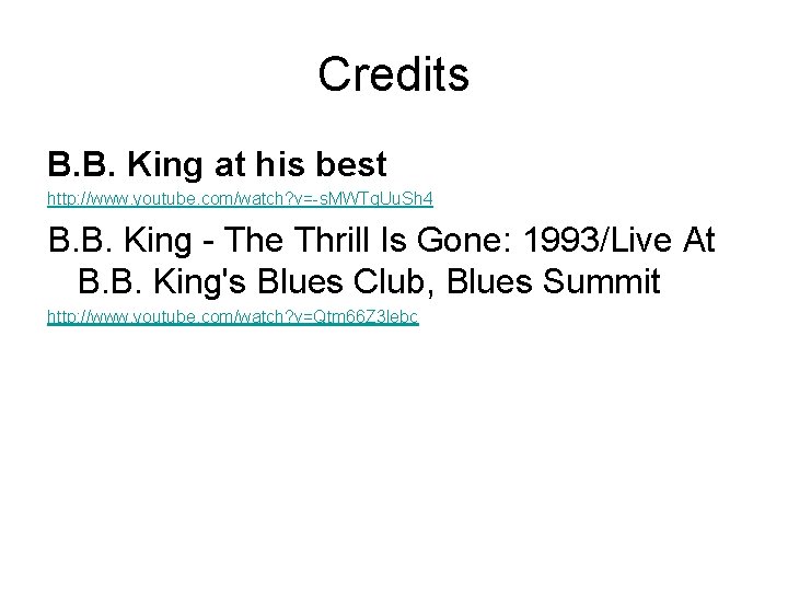 Credits B. B. King at his best http: //www. youtube. com/watch? v=-s. MWTq. Uu.