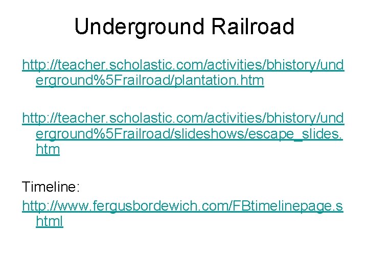 Underground Railroad http: //teacher. scholastic. com/activities/bhistory/und erground%5 Frailroad/plantation. htm http: //teacher. scholastic. com/activities/bhistory/und erground%5