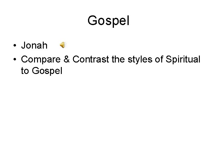 Gospel • Jonah • Compare & Contrast the styles of Spiritual to Gospel 