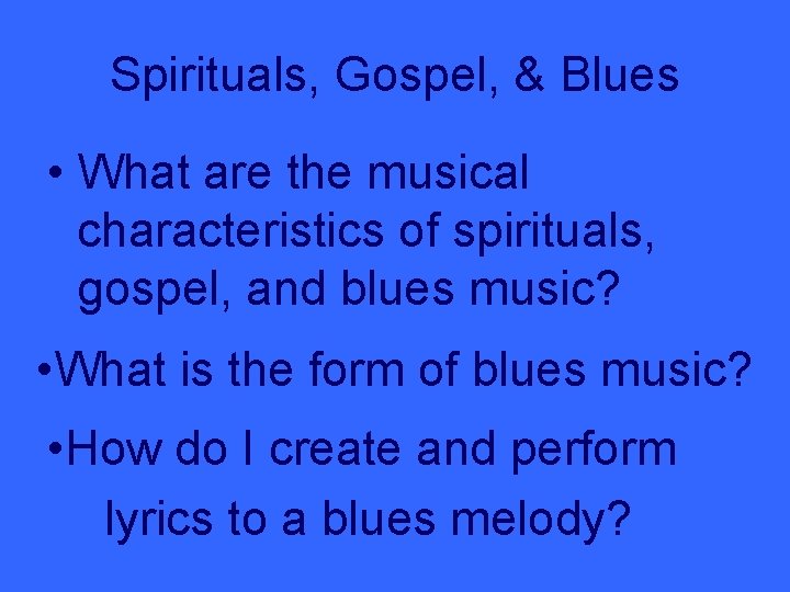 Spirituals, Gospel, & Blues • What are the musical characteristics of spirituals, gospel, and