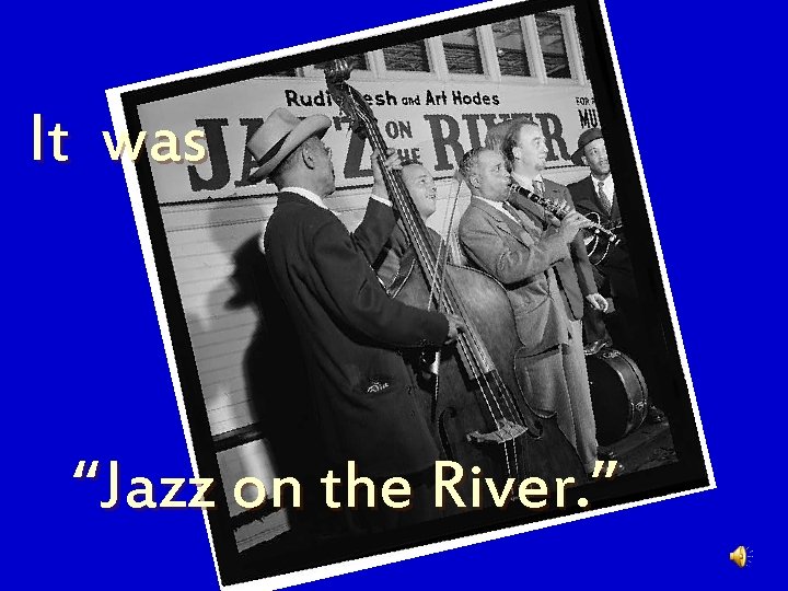 It was “Jazz on the River. ” 