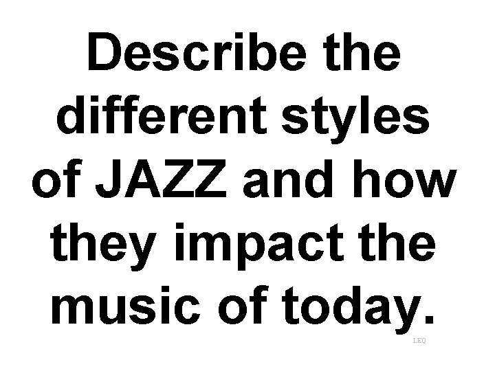 Describe the different styles of JAZZ and how they impact the music of today.