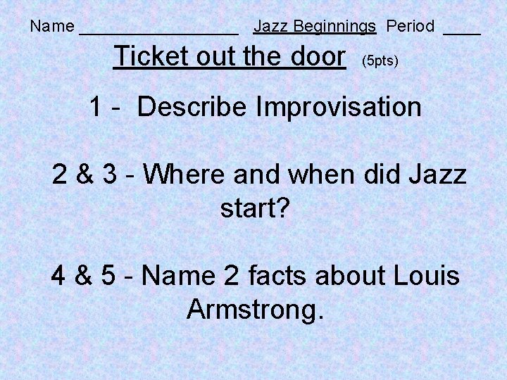 Name _________ Jazz Beginnings Period ____ Ticket out the door (5 pts) 1 -