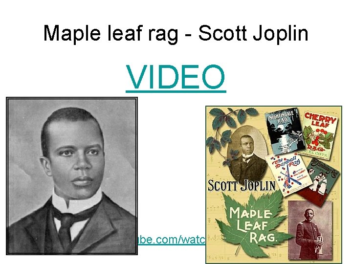 Maple leaf rag - Scott Joplin VIDEO http: //www. youtube. com/watch? v=re. I 43