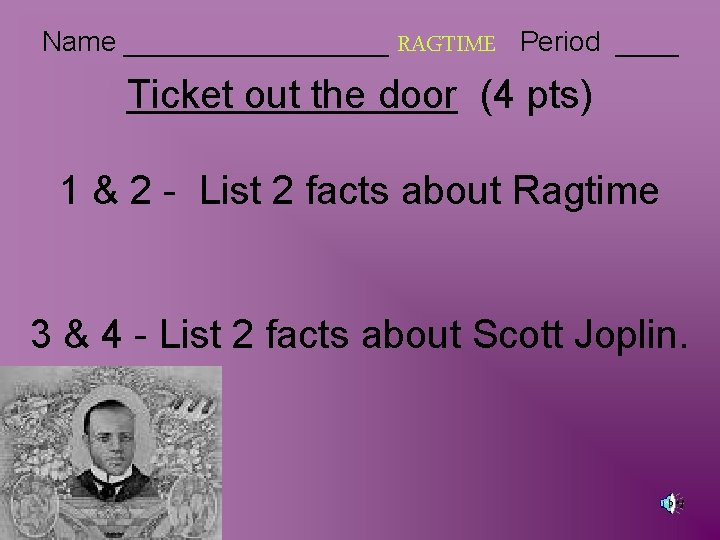Name _________ RAGTIME Period ____ Ticket out the door (4 pts) 1 & 2