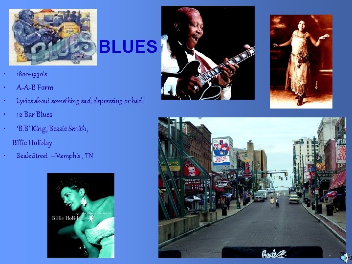 BLUES • 1800 -1930’s • A-A-B Form • Lyrics about something sad, depressing or