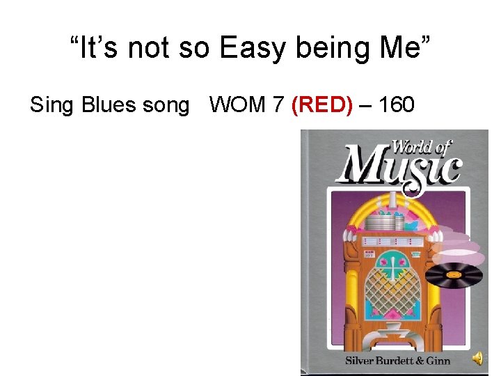 “It’s not so Easy being Me” Sing Blues song WOM 7 (RED) – 160