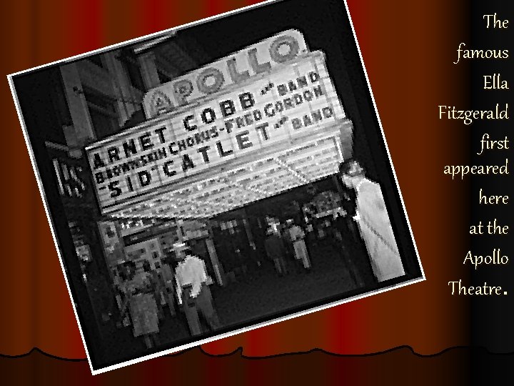 The famous Ella Fitzgerald first appeared here at the Apollo Theatre. 
