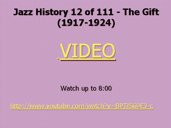Jazz History 12 of 111 - The Gift (1917 -1924) VIDEO Watch up to