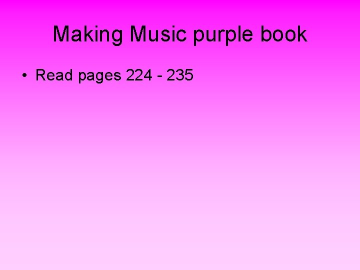 Making Music purple book • Read pages 224 - 235 