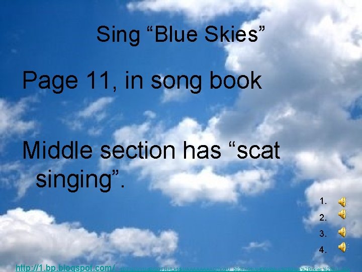 Sing “Blue Skies” Page 11, in song book Middle section has “scat singing”. 1.