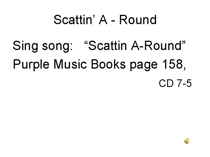 Scattin’ A - Round Sing song: “Scattin A-Round” Purple Music Books page 158, CD