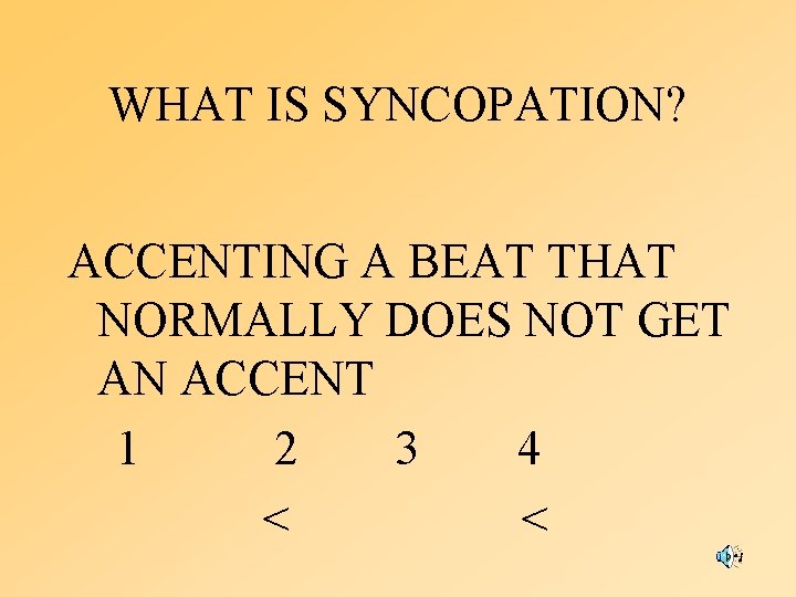WHAT IS SYNCOPATION? ACCENTING A BEAT THAT NORMALLY DOES NOT GET AN ACCENT 1