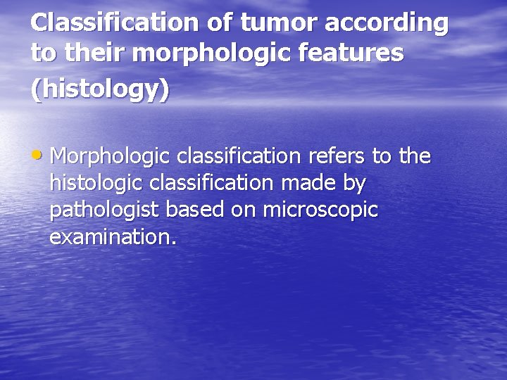 Classification of tumor according to their morphologic features (histology) • Morphologic classification refers to