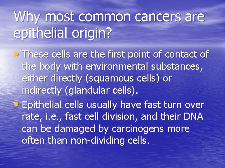 Why most common cancers are epithelial origin? • These cells are the first point