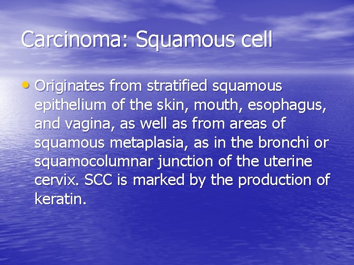 Carcinoma: Squamous cell • Originates from stratified squamous epithelium of the skin, mouth, esophagus,