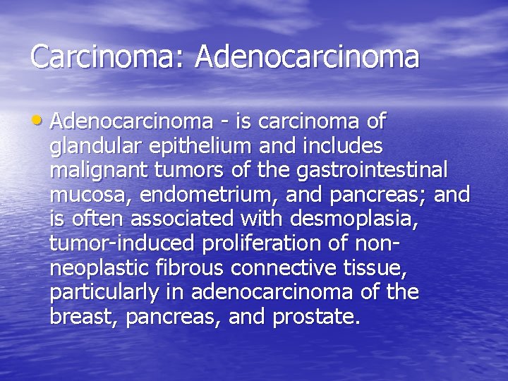 Carcinoma: Adenocarcinoma • Adenocarcinoma - is carcinoma of glandular epithelium and includes malignant tumors