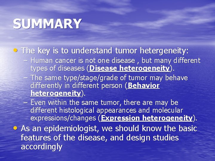 SUMMARY • The key is to understand tumor hetergeneity: – Human cancer is not