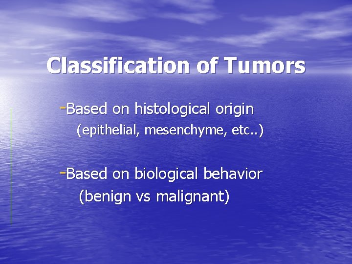 Classification of Tumors -Based on histological origin (epithelial, mesenchyme, etc. . ) -Based on