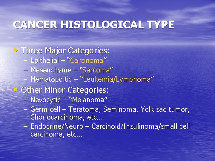 CANCER HISTOLOGICAL TYPE • Three Major Categories: – – – Epithelial – “Carcinoma” Mesenchyme