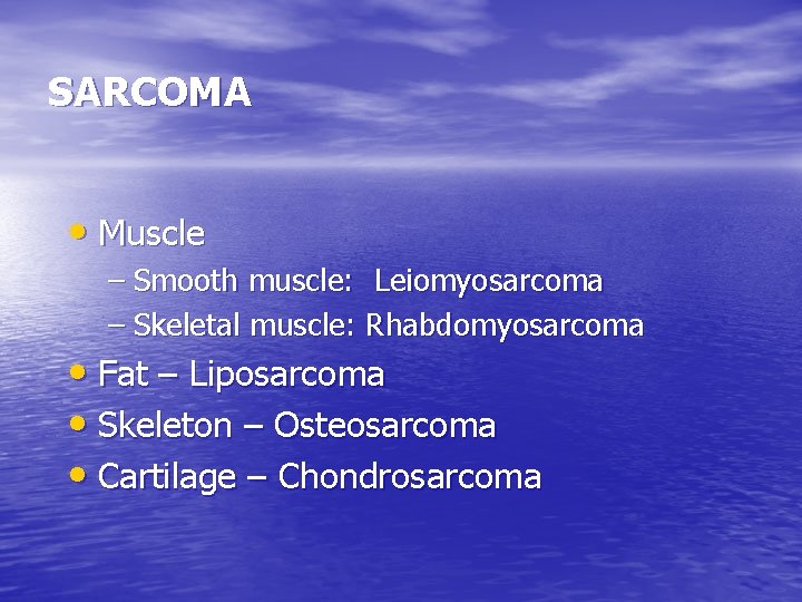 SARCOMA • Muscle – Smooth muscle: Leiomyosarcoma – Skeletal muscle: Rhabdomyosarcoma • Fat –