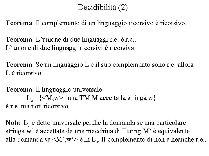 Decidibilità (2) Teorema. Il complemento di un linguaggio ricorsivo è ricorsivo. Teorema. L’unione di