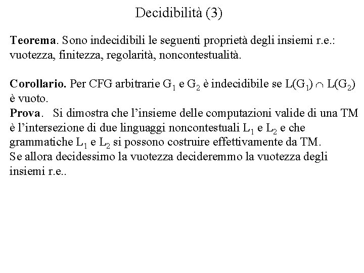 Decidibilità (3) Teorema. Sono indecidibili le seguenti proprietà degli insiemi r. e. : vuotezza,