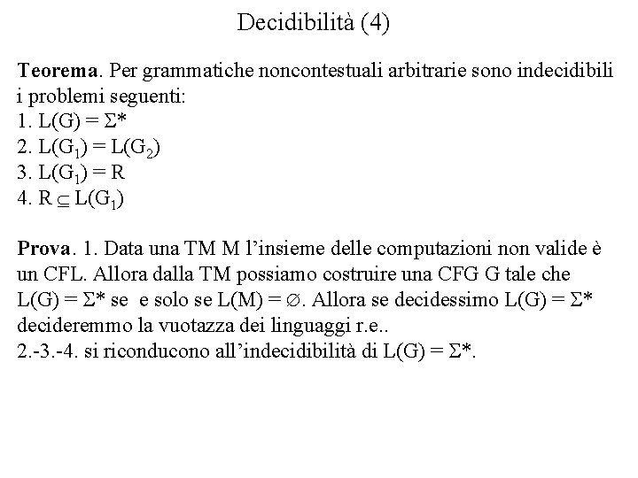 Decidibilità (4) Teorema. Per grammatiche noncontestuali arbitrarie sono indecidibili i problemi seguenti: 1. L(G)