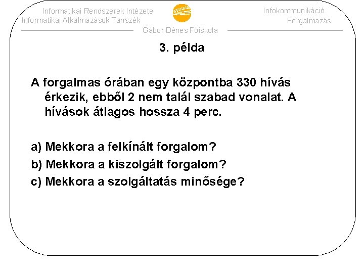 Informatikai Rendszerek Intézete Informatikai Alkalmazások Tanszék Gábor Dénes Főiskola Infokommunikáció Forgalmazás 3. példa A