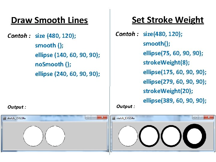 Draw Smooth Lines Contoh : size (480, 120); smooth (); ellipse (140, 60, 90);