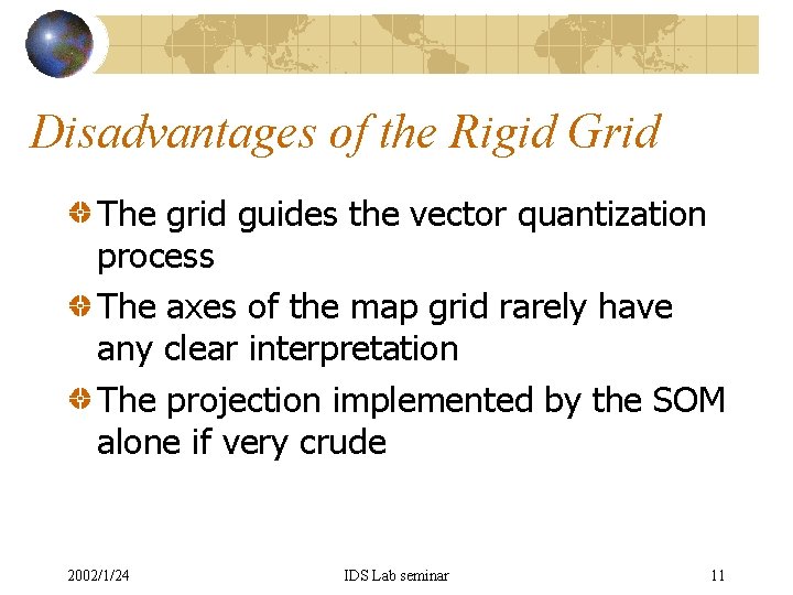 Disadvantages of the Rigid Grid The grid guides the vector quantization process The axes