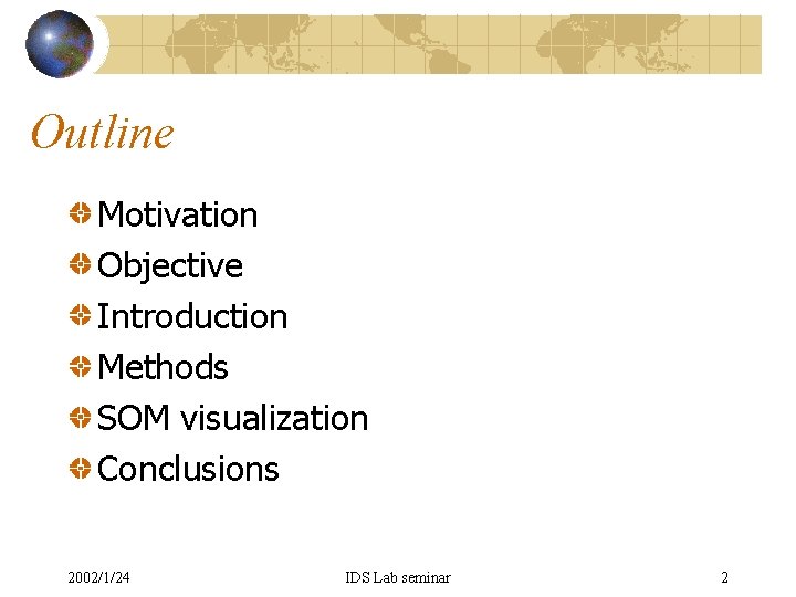 Outline Motivation Objective Introduction Methods SOM visualization Conclusions 2002/1/24 IDS Lab seminar 2 