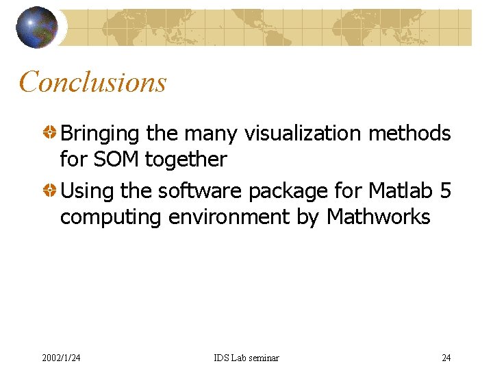 Conclusions Bringing the many visualization methods for SOM together Using the software package for