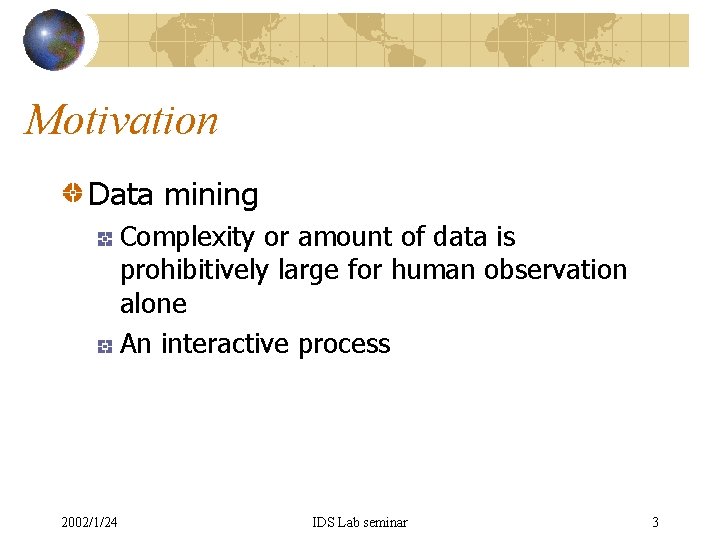 Motivation Data mining Complexity or amount of data is prohibitively large for human observation