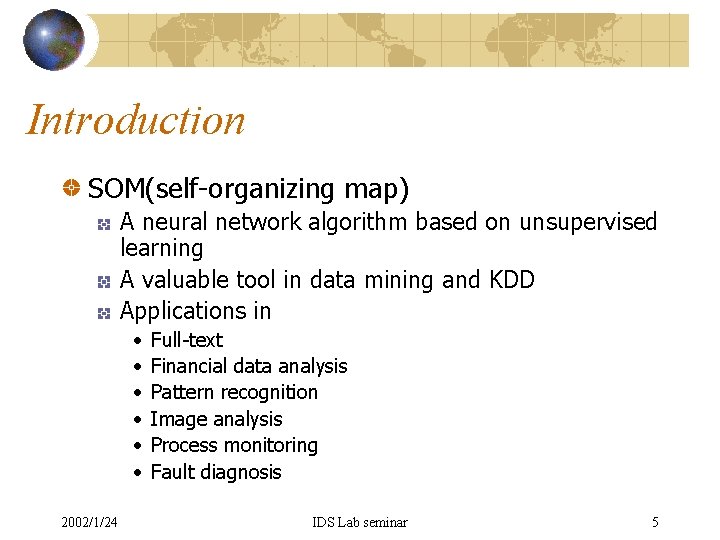 Introduction SOM(self-organizing map) A neural network algorithm based on unsupervised learning A valuable tool