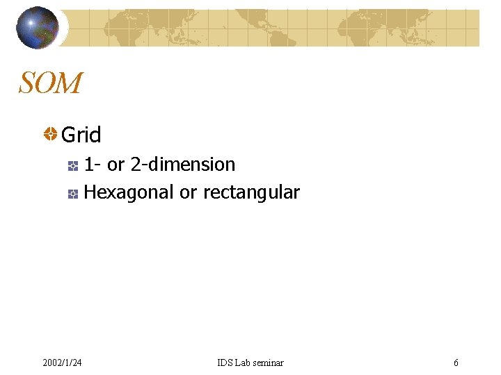 SOM Grid 1 - or 2 -dimension Hexagonal or rectangular 2002/1/24 IDS Lab seminar