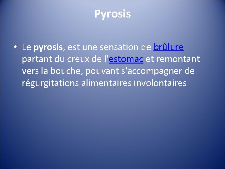 Pyrosis • Le pyrosis, est une sensation de brûlure partant du creux de l'estomac