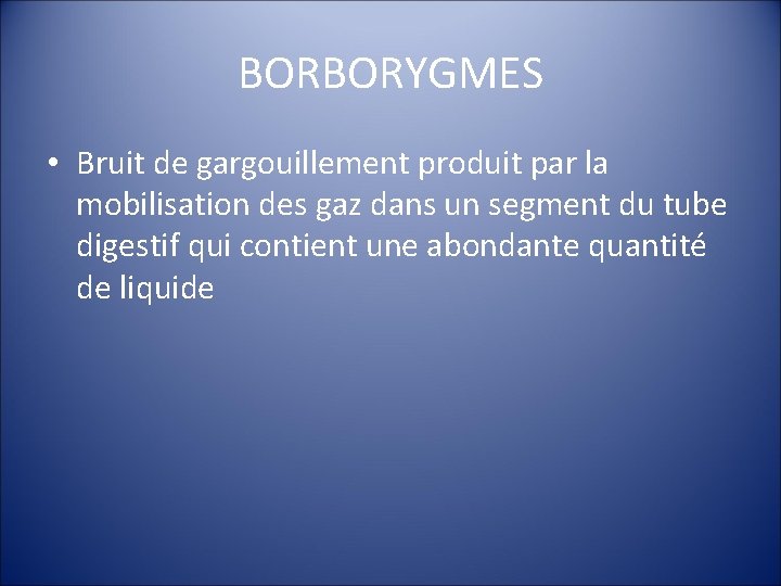 BORBORYGMES • Bruit de gargouillement produit par la mobilisation des gaz dans un segment