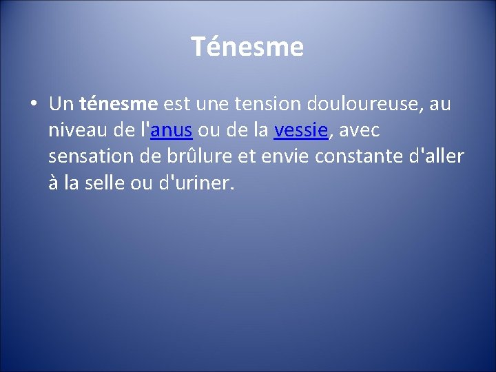 Ténesme • Un ténesme est une tension douloureuse, au niveau de l'anus ou de