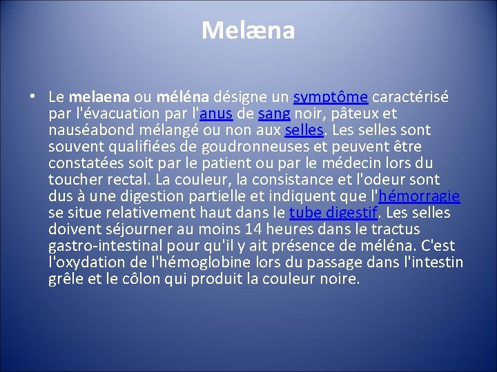 Melæna • Le melaena ou méléna désigne un symptôme caractérisé par l'évacuation par l'anus