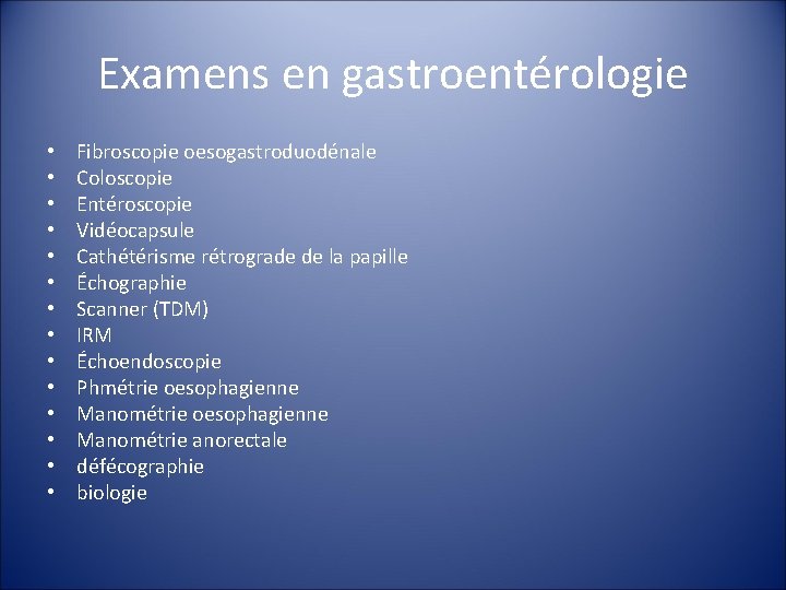 Examens en gastroentérologie • • • • Fibroscopie oesogastroduodénale Coloscopie Entéroscopie Vidéocapsule Cathétérisme rétrograde