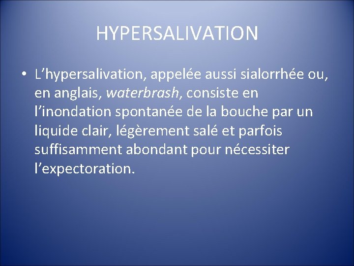 HYPERSALIVATION • L’hypersalivation, appelée aussi sialorrhée ou, en anglais, waterbrash, consiste en l’inondation spontanée