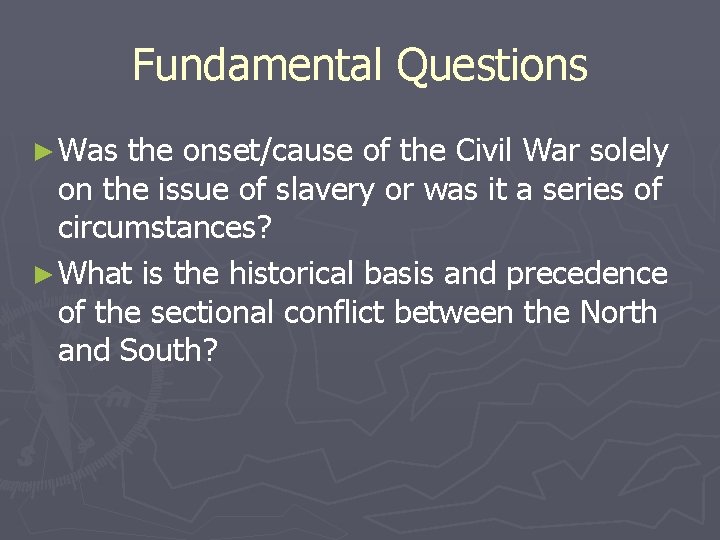 Fundamental Questions ► Was the onset/cause of the Civil War solely on the issue