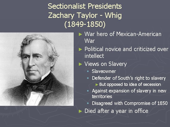 Sectionalist Presidents Zachary Taylor - Whig (1849 -1850) War hero of Mexican-American War ►