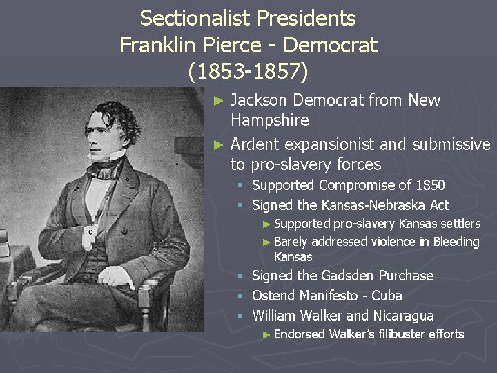 Sectionalist Presidents Franklin Pierce - Democrat (1853 -1857) Jackson Democrat from New Hampshire ►