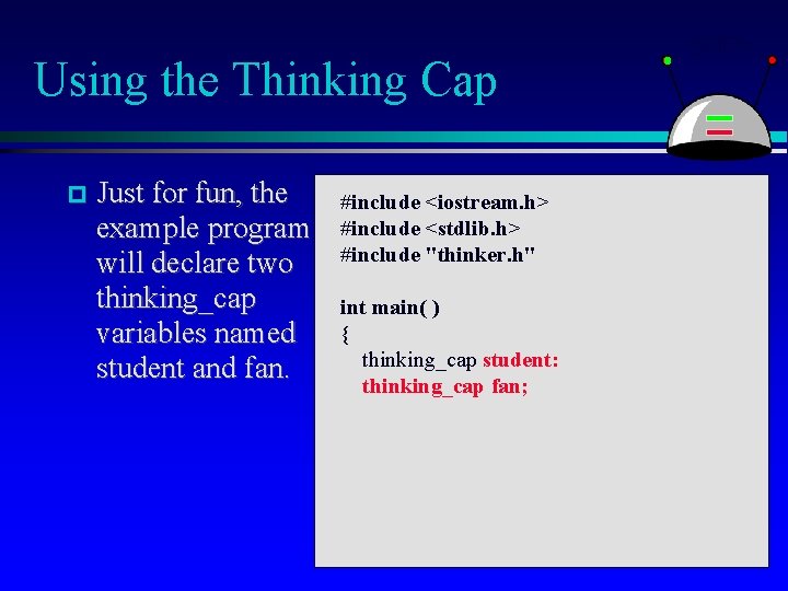 Using the Thinking Cap Just for fun, the example program will declare two thinking_cap